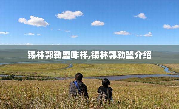 锡林郭勒盟咋样,锡林郭勒盟介绍