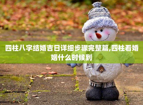 四柱八字结婚吉日详细步骤完整篇,四柱看婚姻什么时候到