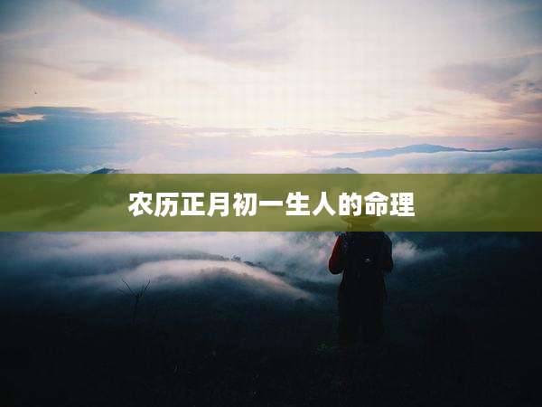 农历正月初一生人的命理