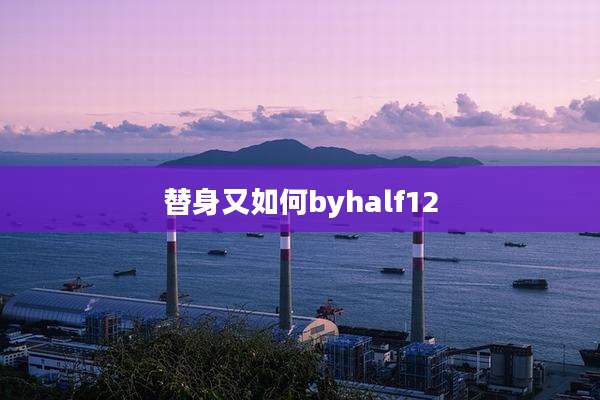 替身又如何byhalf12