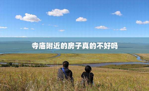 寺庙附近的房子真的不好吗