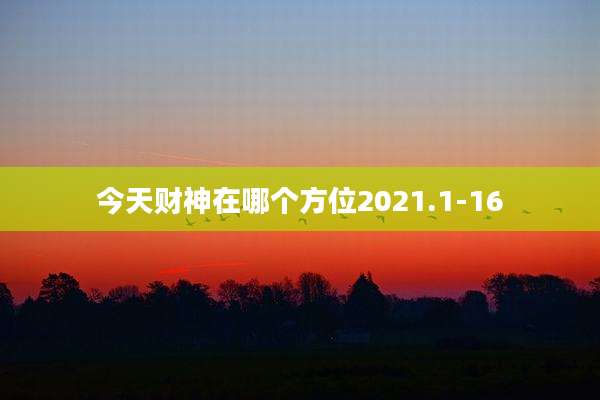今天财神在哪个方位2021.1-16