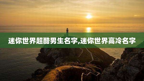 迷你世界超酷男生名字,迷你世界高冷名字