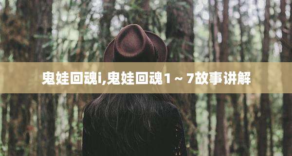 鬼娃回魂i,鬼娃回魂1~7故事讲解