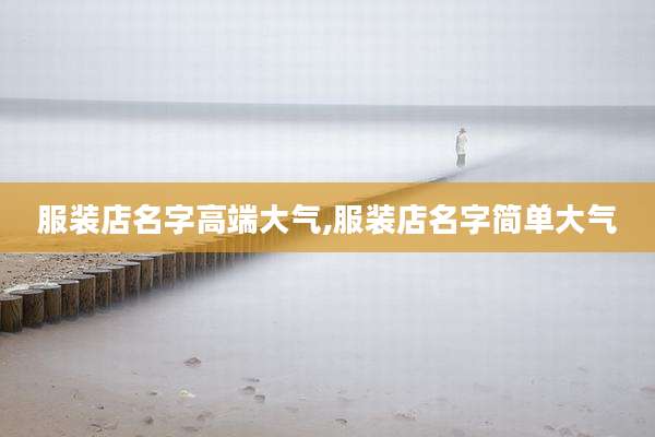 服装店名字高端大气,服装店名字简单大气
