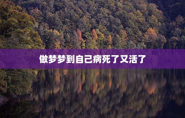 做梦梦到自己病死了又活了