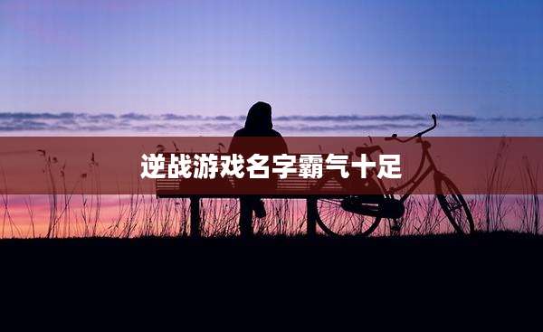 逆战游戏名字霸气十足