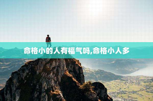 命格小的人有福气吗,命格小人多