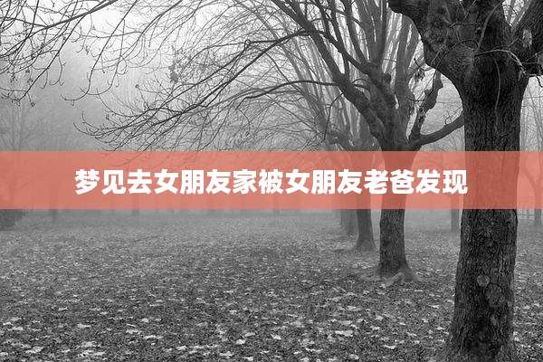 梦见去女朋友家被女朋友老爸发现