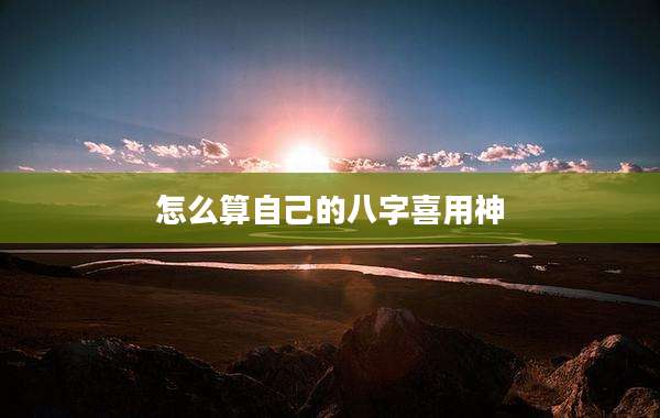 怎么算自己的八字喜用神