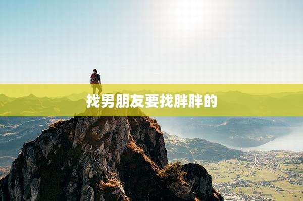 找男朋友要找胖胖的