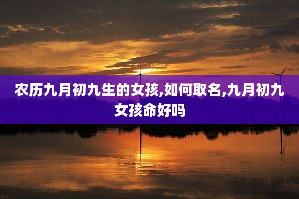农历九月初九生的女孩,如何取名,九月初九女孩命好吗