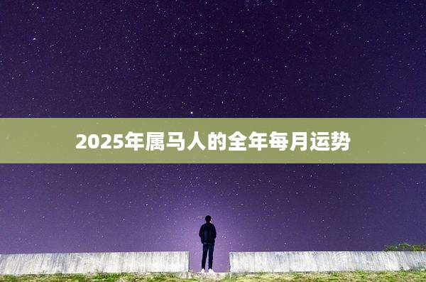 2025年属马人的全年每月运势