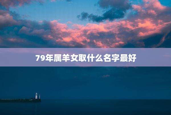 79年属羊女取什么名字最好
