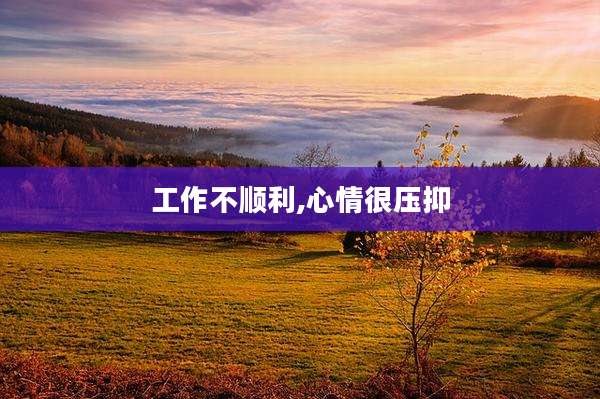 工作不顺利,心情很压抑