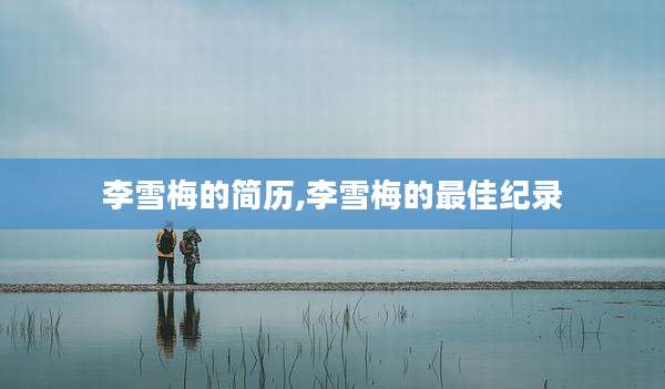 李雪梅的简历,李雪梅的最佳纪录