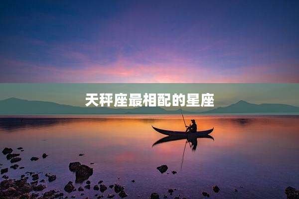 天秤座最相配的星座