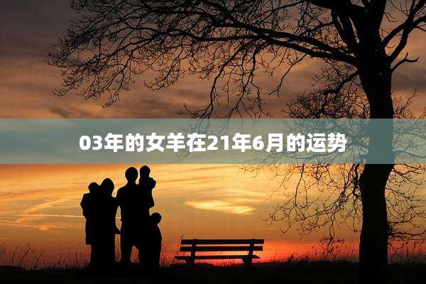 03年的女羊在21年6月的运势