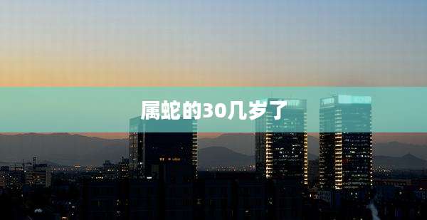 属蛇的30几岁了