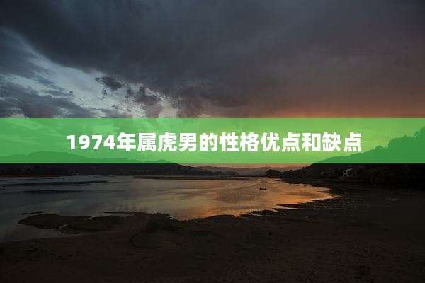 1974年属虎男的性格优点和缺点