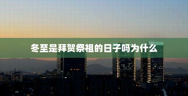 冬至是拜贺祭祖的日子吗为什么
