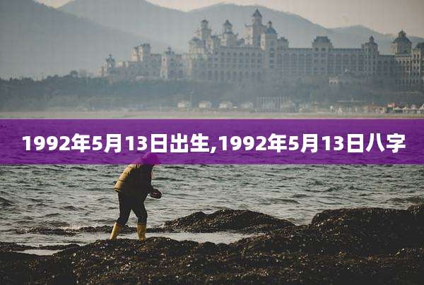 1992年5月13日出生,1992年5月13日八字