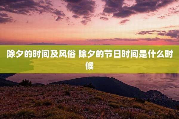 除夕的时间及风俗 除夕的节日时间是什么时候