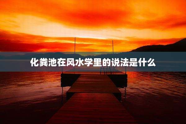 化粪池在风水学里的说法是什么