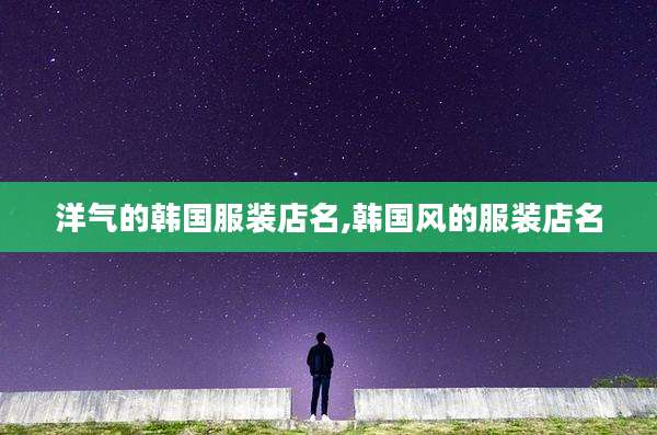 洋气的韩国服装店名,韩国风的服装店名