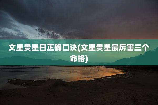 文星贵星日正确口诀(文星贵星最厉害三个命格)