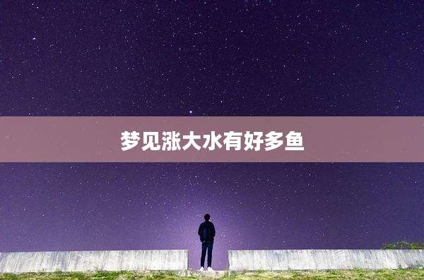梦见涨大水有好多鱼