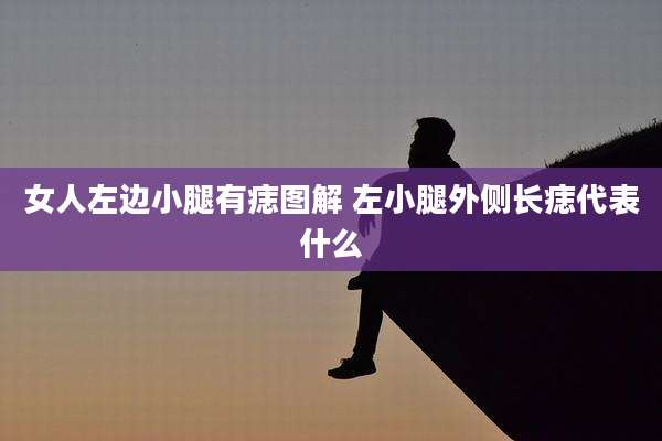 女人左边小腿有痣图解 左小腿外侧长痣代表什么