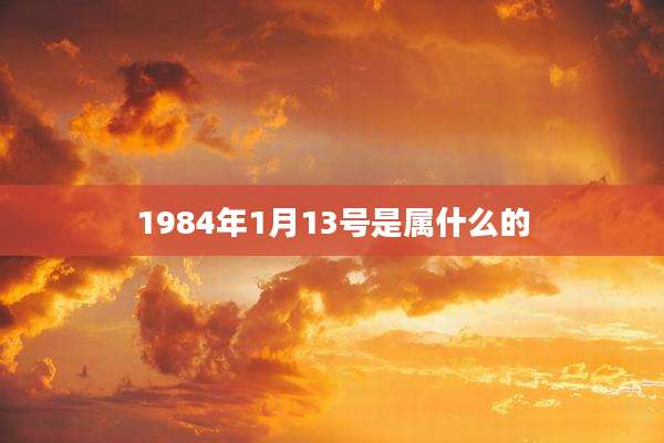 1984年1月13号是属什么的