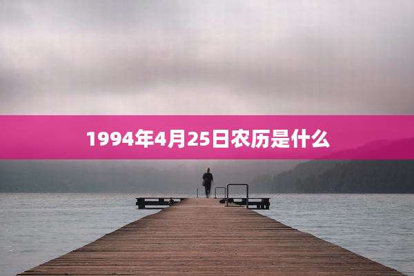 1994年4月25日农历是什么