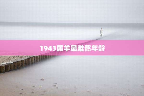 1943属羊最难熬年龄