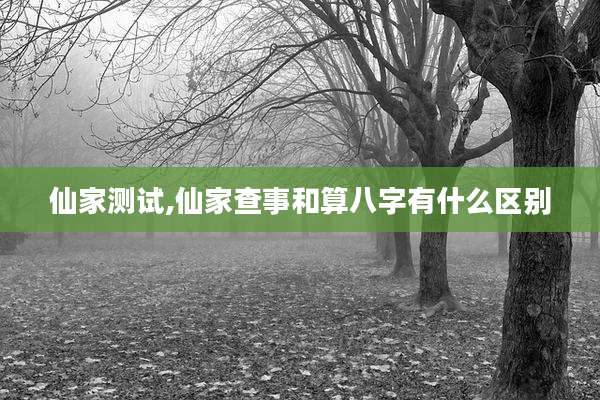 仙家测试,仙家查事和算八字有什么区别