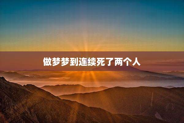 做梦梦到连续死了两个人