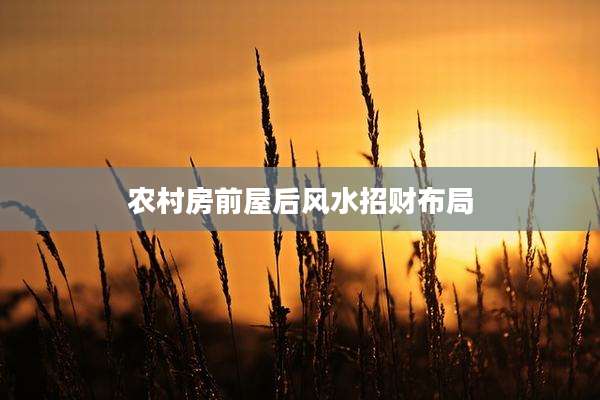 农村房前屋后风水招财布局