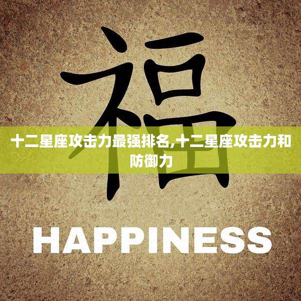 十二星座攻击力最强排名,十二星座攻击力和防御力