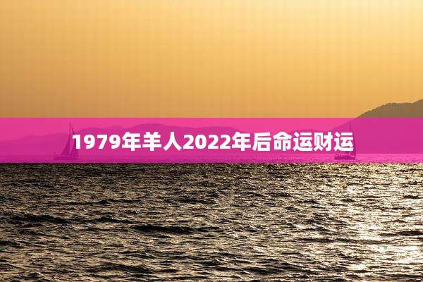 1979年羊人2022年后命运财运