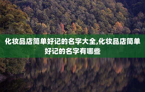 化妆品店简单好记的名字大全,化妆品店简单好记的名字有哪些