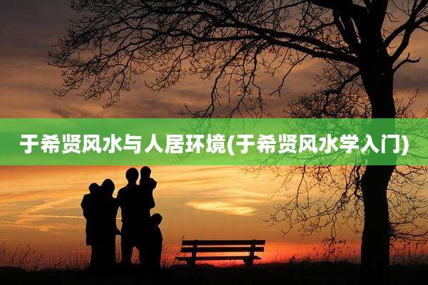 于希贤风水与人居环境(于希贤风水学入门)