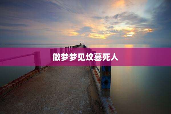 做梦梦见坟墓死人