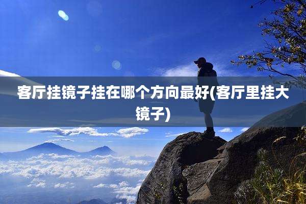 客厅挂镜子挂在哪个方向最好(客厅里挂大镜子)