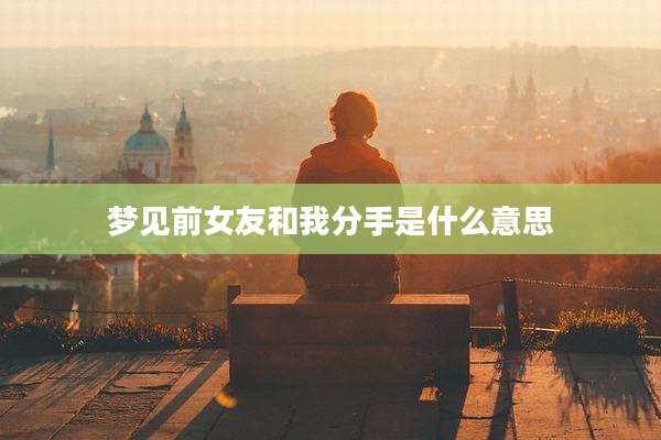 梦见前女友和我分手是什么意思