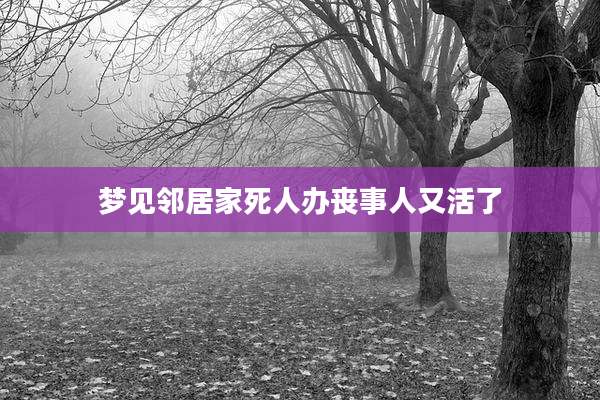 梦见邻居家死人办丧事人又活了