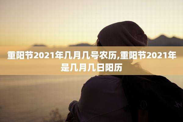 重阳节2021年几月几号农历,重阳节2021年是几月几日阳历