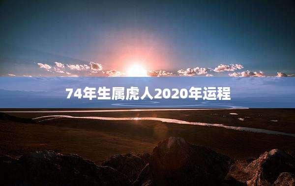 74年生属虎人2020年运程