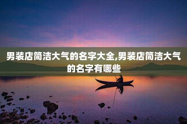 男装店简洁大气的名字大全,男装店简洁大气的名字有哪些