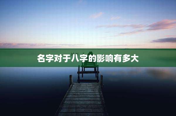 名字对于八字的影响有多大